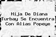 Hija De <b>Diana Turbay</b> Se Encuentra Con Alias Popeye