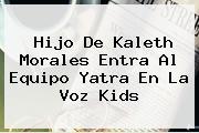 Hijo De <b>Kaleth Morales</b> Entra Al Equipo Yatra En La Voz Kids