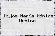 Hijos <b>María Mónica Urbina</b>