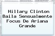 Hillary Clinton Baila Sensualmente Focus De <b>Ariana Grande</b>