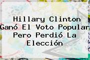 Ver hillary clinton gano el voto popular pero perdio la eleccion Hillary Clinton Ganó El Voto Popular Pero Perdió La Elección