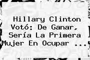<b>Hillary Clinton</b> Votó: De Ganar, Sería La Primera Mujer En Ocupar ...