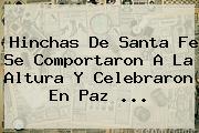 Hinchas De <b>Santa Fe</b> Se Comportaron A La Altura Y Celebraron En Paz ...