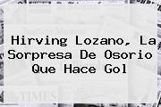 Ver hirving lozano la sorpresa de osorio que hace gol <b>Hirving Lozano</b>, La Sorpresa De Osorio Que Hace Gol