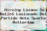 <b>Hirving Lozano</b> Se Retiró Lesionado Del Partido Ante Sparta Rotterdam