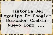 <b>Historia Del Logotipo De Google</b>: Buscador Cambia Nuevo Logo <b>...</b>