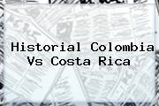 Historial <b>Colombia Vs Costa Rica</b>