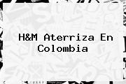 <b>H&M</b> Aterriza En <b>Colombia</b>