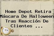 Home Depot Retira Máscara De <b>Halloween</b> Tras Reacción De Clientes ...