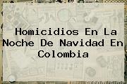 Homicidios En La Noche De <b>Navidad</b> En Colombia