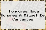 Honduras Hace Honores A <b>Miguel De Cervantes</b>