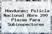 Honduras: <b>Policía Nacional</b> Abre 200 Plazas Para Subinspectores