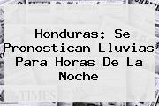 <i>Honduras: Se Pronostican Lluvias Para Horas De La Noche</i>