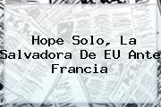 Ver hope solo la salvadora de eu ante francia <b>Hope Solo</b>, La Salvadora De EU Ante Francia