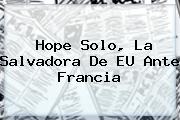 <b>Hope Solo</b>, La Salvadora De EU Ante Francia