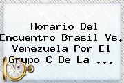 Horario Del Encuentro <b>Brasil Vs</b>. <b>Venezuela</b> Por El Grupo C De La <b>...</b>