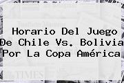 Horario Del Juego De <b>Chile Vs</b>. <b>Bolivia</b> Por La Copa América