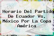 Horario Del Partido De <b>Ecuador Vs</b>. <b>México</b> Por La Copa América