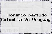 Horario Partido <b>Colombia Vs Uruguay</b>