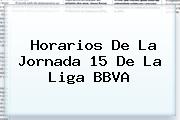 Horarios De La Jornada 15 De La <b>Liga BBVA</b>