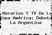 Horarios Y TV De La <b>Copa América</b>: Debuta La Argentina