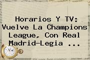 Horarios Y TV: Vuelve La <b>Champions League</b>, Con Real Madrid-Legia ...