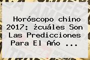 <b>Horóscopo Chino</b> 2017: ¿cuáles Son Las Predicciones Para El Año ...