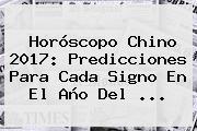 Horóscopo <b>Chino 2017</b>: Predicciones Para Cada Signo En El Año Del ...