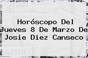 Horóscopo Del Jueves <b>8 De Marzo</b> De Josie Diez Canseco