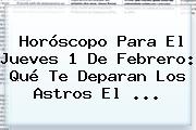 Horóscopo Para El Jueves <b>1 De Febrero</b>: Qué Te Deparan Los Astros El ...