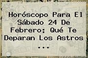 Horóscopo Para El Sábado <b>24 De Febrero</b>: Qué Te Deparan Los Astros ...