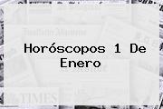 Horóscopos <b>1 De Enero</b>