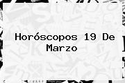 Horóscopos <b>19 De Marzo</b>