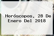Horóscopos. <b>28 De Enero</b> Del 2018