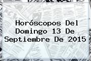 Horóscopos Del Domingo <b>13 De Septiembre</b> De 2015