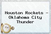 <b>Houston Rockets - Oklahoma City Thunder</b>