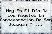 Hoy Es El <b>Día De Los Abuelos</b> En Conmemoración De San Joaquín Y ...