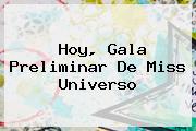Hoy, Gala Preliminar De <b>Miss Universo</b>