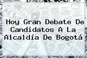 Hoy Gran Debate De Candidatos A La Alcaldía De Bogotá