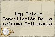 Hoy Inicia Conciliación De La <b>reforma Tributaria</b>