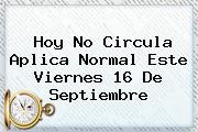<b>Hoy No Circula</b> Aplica Normal Este Viernes <b>16 De Septiembre</b>