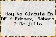<b>Hoy No Circula</b> En DF Y Edomex, Sábado 2 De <b>julio</b>