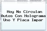 <b>Hoy</b> No Circulan Autos Con Holograma Uno Y Placa Impar