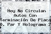 Ver hoy no circulan autos con terminacion de placa 0 par y holograma 2 <b>Hoy</b> No Circulan Autos Con Terminación De Placa 0, Par Y Holograma 2