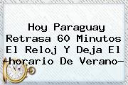 Hoy Paraguay Retrasa 60 Minutos El Reloj Y Deja El ?<b>horario De Verano</b>?