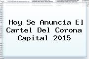 Hoy Se Anuncia El Cartel Del <b>Corona Capital 2015</b>