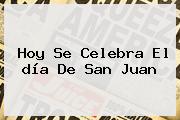 Hoy Se Celebra El <b>día De San Juan</b>