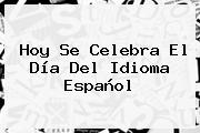 Hoy Se Celebra El <b>Día Del Idioma</b> Español
