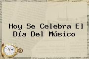 Hoy Se Celebra El <b>Día Del Músico</b>