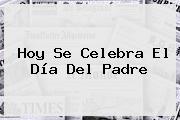 Hoy Se Celebra El <b>Día Del Padre</b>